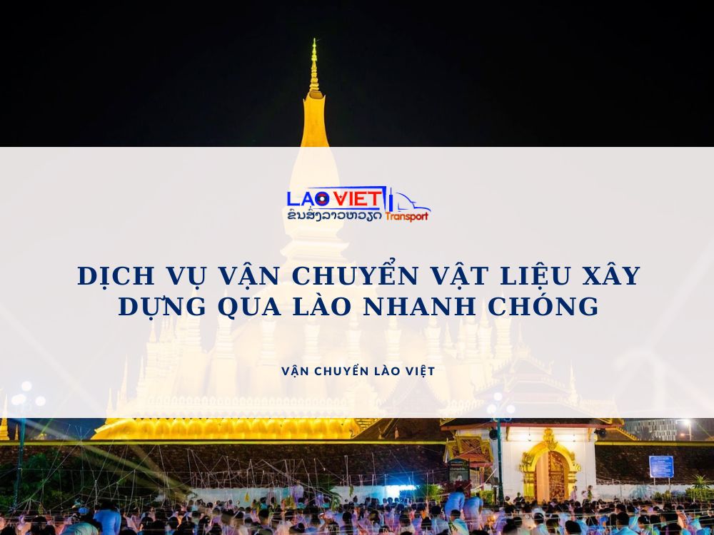 dich-vu-van-chuyen-vat-lieu-xay-dung-qua-lao-nhanh-chong-vanchuyenlaoviet