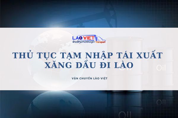thu-tuc-tam-nhap-tai-xuat-xang-dau-di-lao-vanchuyenlaoviet