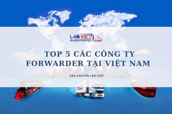 top-5-cac-cong-ty-forwarder-tai-viet-nam-uy-tin-hien-nay-vanchuyenlaoviet