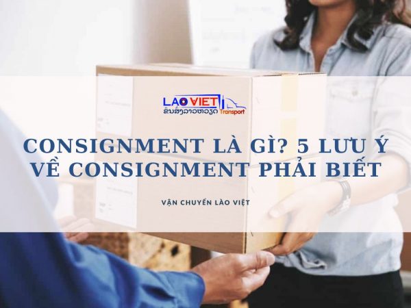 consignment-la-gi-5-luu-y-ve-consignment-phai-biet-vanchuyenlaoviet