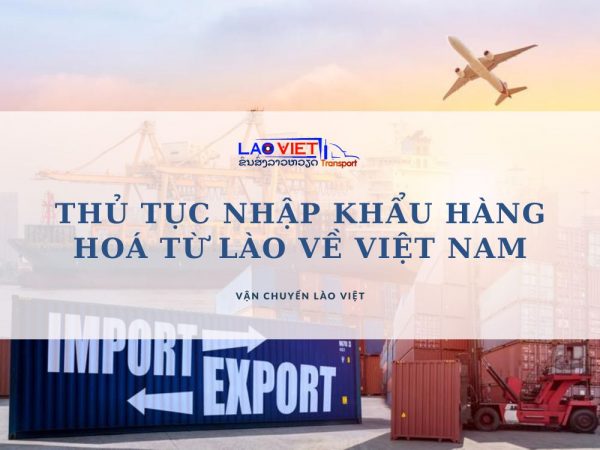 thu-tuc-nhap-khau-hang-hoa-tu-lao-ve-viet-nam-vanchuyenlaoviet