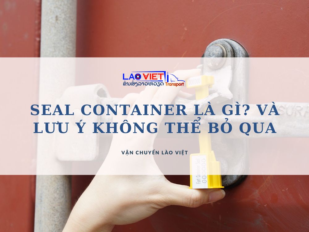 seal-container-la-gi-va-nhung-luu-y-khi-su-dung-khong-the-bo-qua-vanchuyenlaoviet