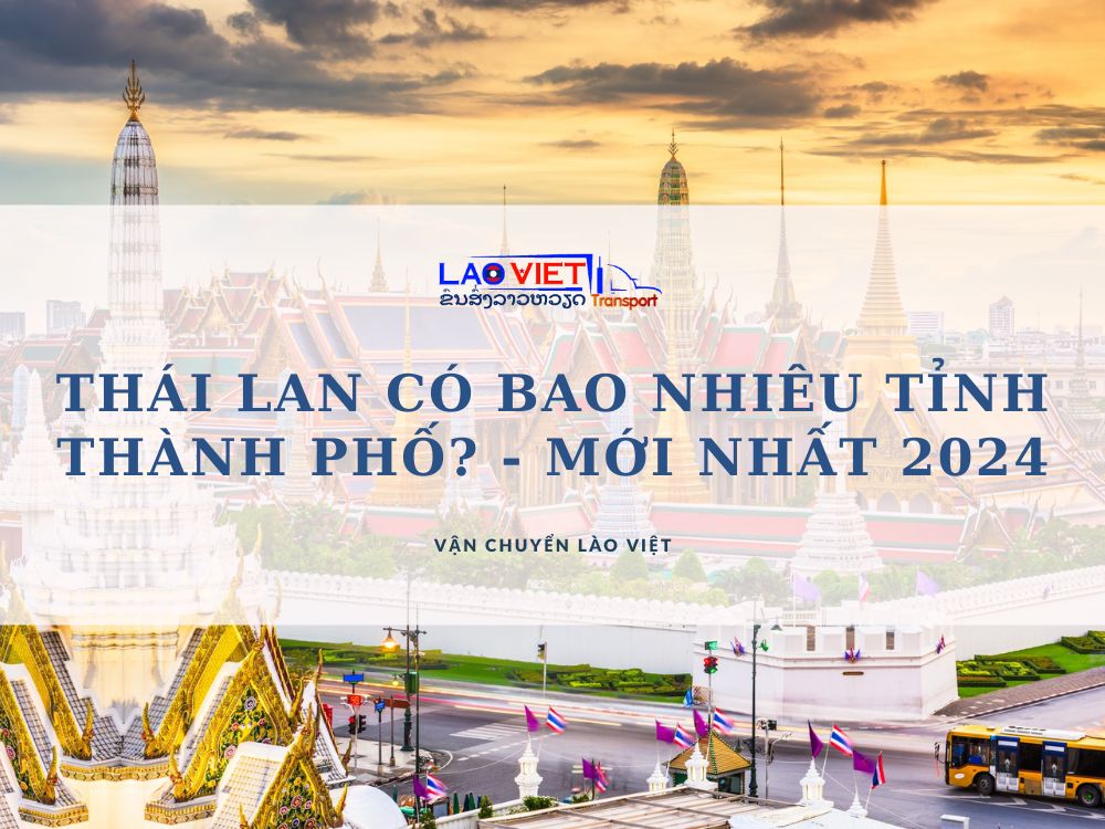 thai-lan-co-bao-nhieu-tinh-thanh-pho-moi-nhat-2024-vanchuyenlaoviet