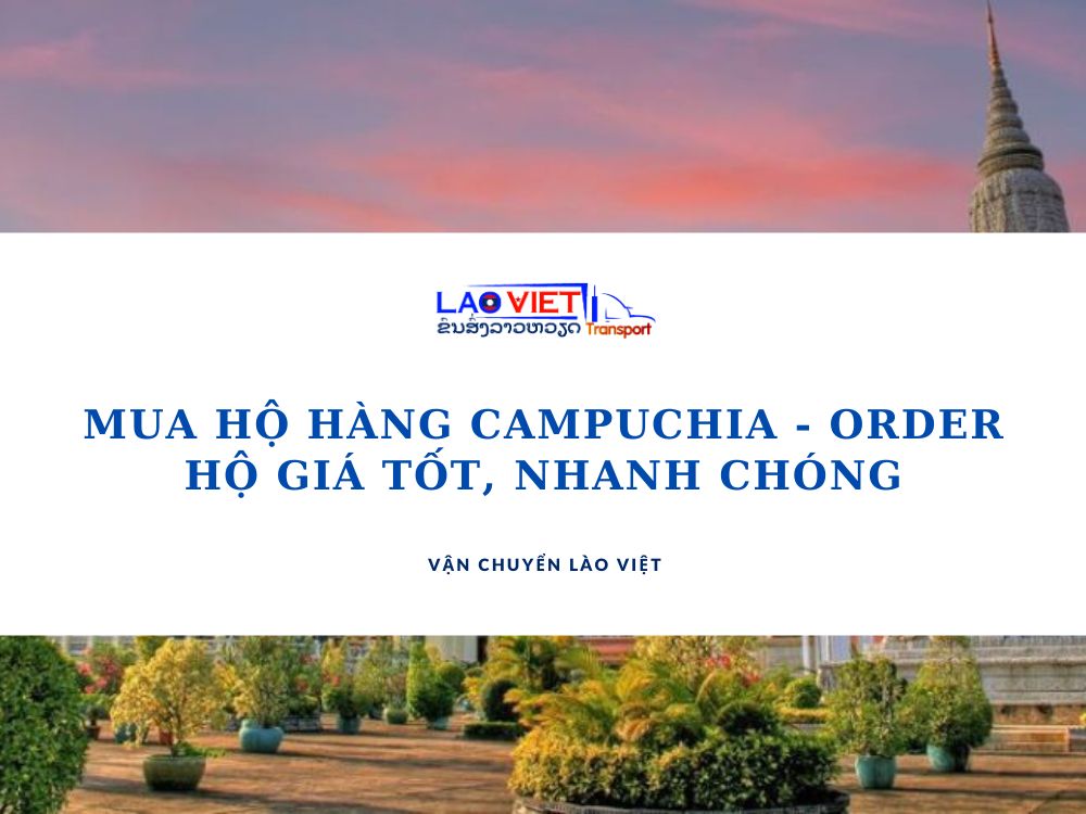 mua-ho-hang-campuchia-order-ho-gia-tot-nhanh-chong-vanchuyenlaoviet