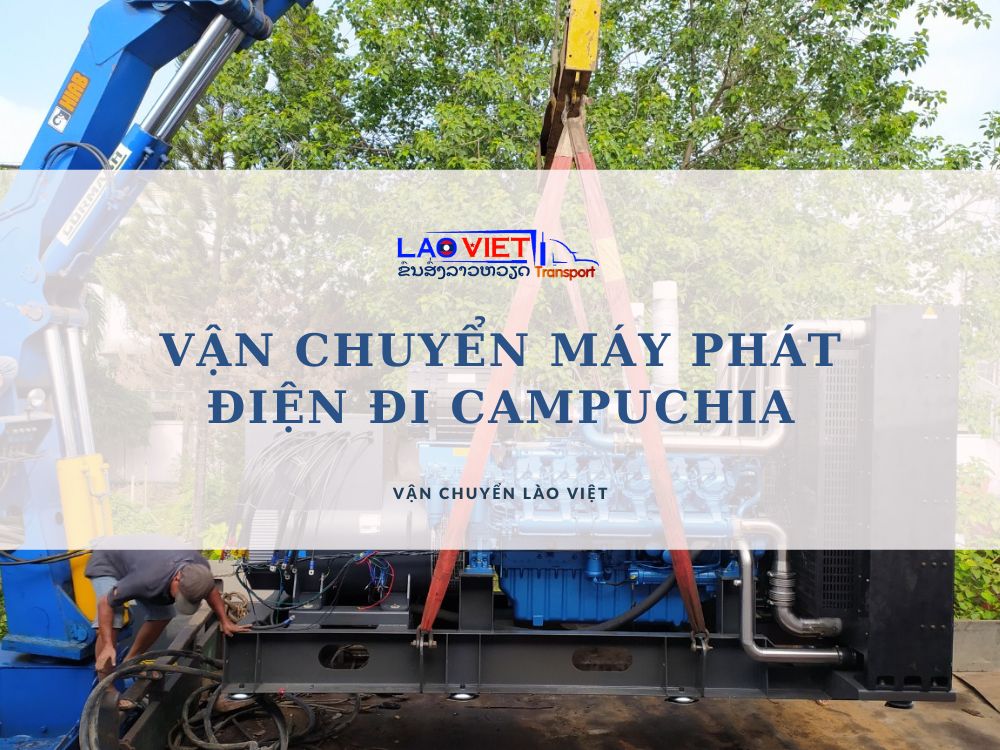 van-chuyen-may-phat-dien-di-campuchia-nhanh-chong-vanchuyenlaoviet