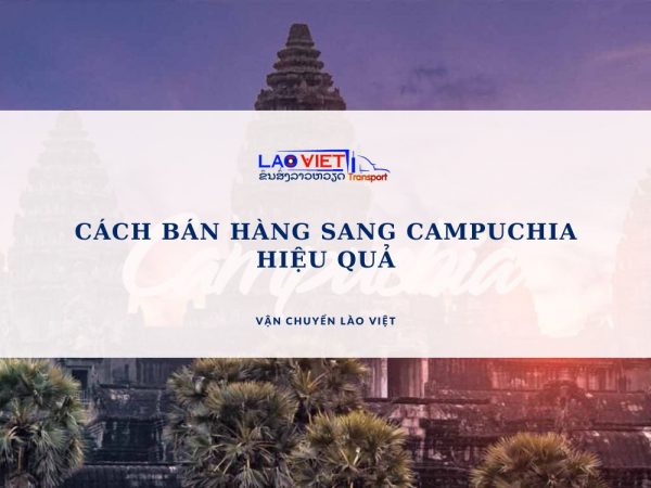 cach-ban-hang-sang-campuchia-hieu-qua-vanchuyenlaoviet