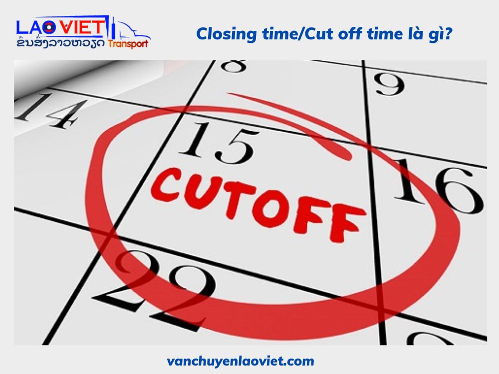 closing-time-cut-off-time-la-gi-vanchuyenlaoviet