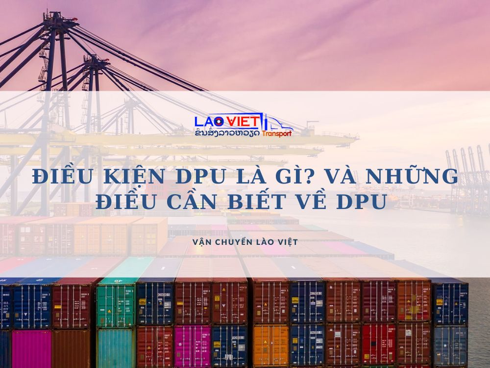 dieu-kien-dpu-la-gi-va-nhung-dieu-can-biet-ve-dpu-incoterm-2020-vanchuyenlaoviet