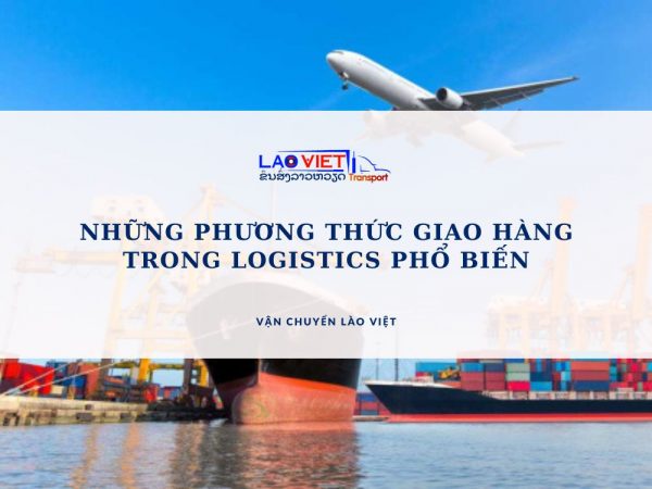 nhung-phuong-thuc-giao-hang-trong-logistics-pho-bien-vanchuyenlaoviet