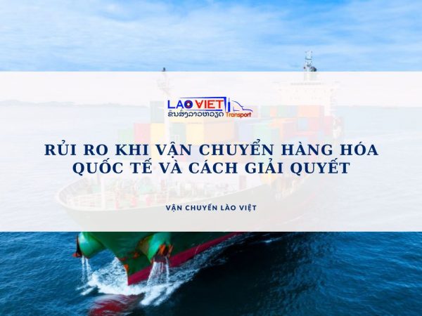 rui-ro-khi-van-chuyen-hang-hoa-quoc-te-va-cach-giai-quyet-vanchuyenlaoviet