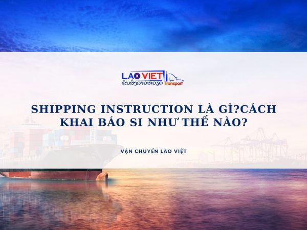 shipping-instruction-la-gi-cach-khai-bao-si-nhu-the-nao-vanchuyenlaoviet