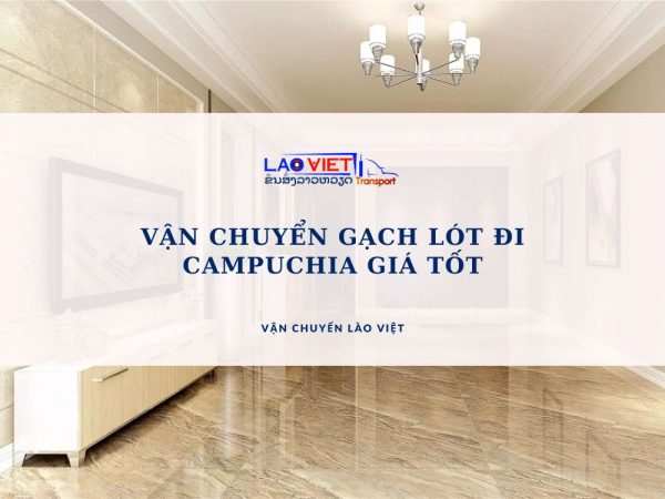 van-chuyen-gach-lot-di-campuchia-gia-tot-vanchuyenlaoviet