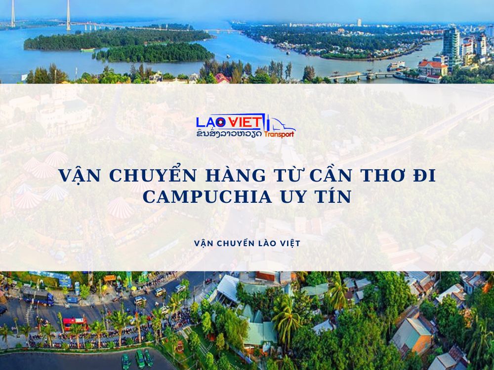 van-chuyen-hang-tu-can-tho-di-campuchia-uy-tin-vanchuyenlaoviet