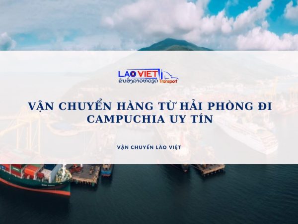 van-chuyen-hang-tu-hai-phong-di-campuchia-uy-tin-vanchuyenlaoviet