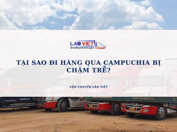 tai-sao-di-hang-qua-campuchia-bi-cham-tre-vanchuyenlaoviet