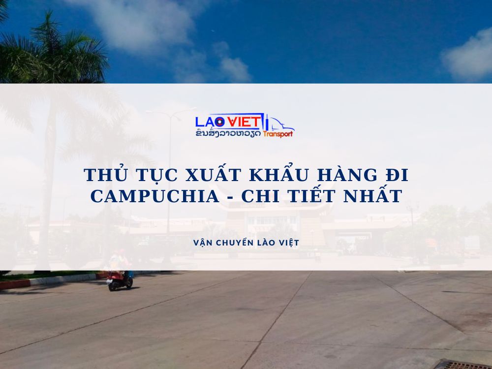 thu-tuc-xuat-khau-hang-di-campuchia-chi-tiet-nhat-vanchuyenlaoviet