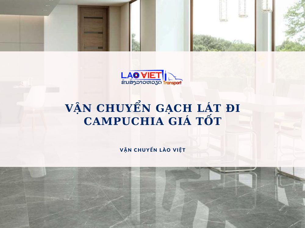 van-chuyen-gach-lat-di-campuchia-gia-tot-vanchuyenlaoviet