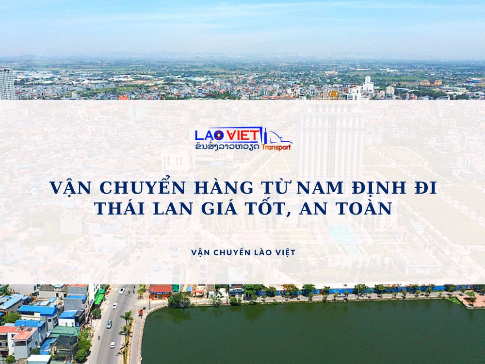 van-chuyen-hang-tu-nam-dinh-di-thai-lan-gia-tot-an-toan-vanchuyenlaoviet