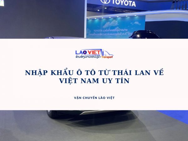 nhap-khau-o-to-tu-thai-lan-ve-viet-nam-uy-tin-vanchuyenlaoviet