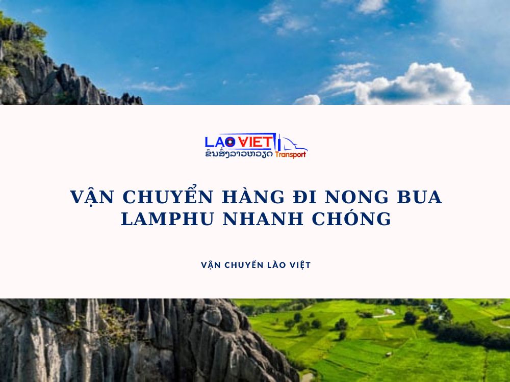 van-chuyen-hang-di-nong-bua-lamphu-nhanh-chong-vanchuyenlaoviet