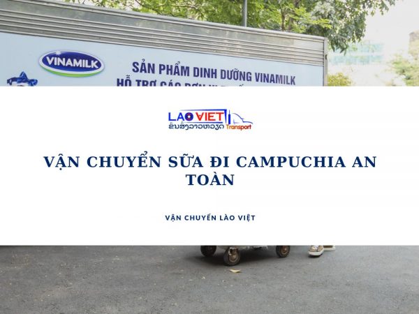 van-chuyen-sua-di-campuchia-an-toan-vanchuyenlaoviet