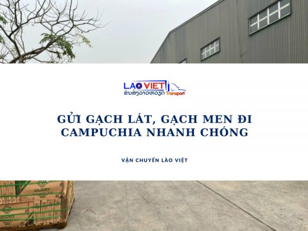 gui-gach-lat-gach-men-di-campuchia-nhanh-chong-vanchuyenlaoviet