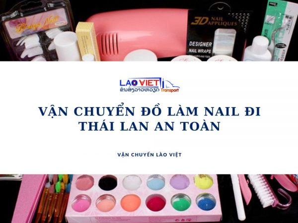 van-chuyen-do-lam-nail-di-thai-lan-an-toan-vanchuyenlaoviet