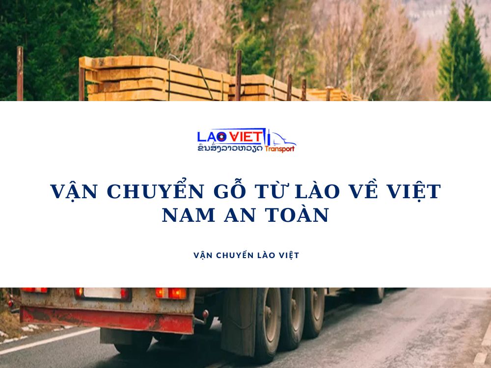 van-chuyen-go-tu-lao-ve-viet-nam-an-toan-vanchuyenlaoviet