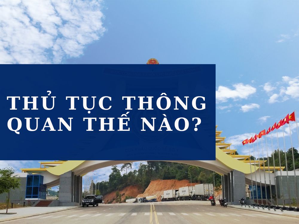 thu-tuc-thong-quan-the-nao-vanchuyenlaoviet