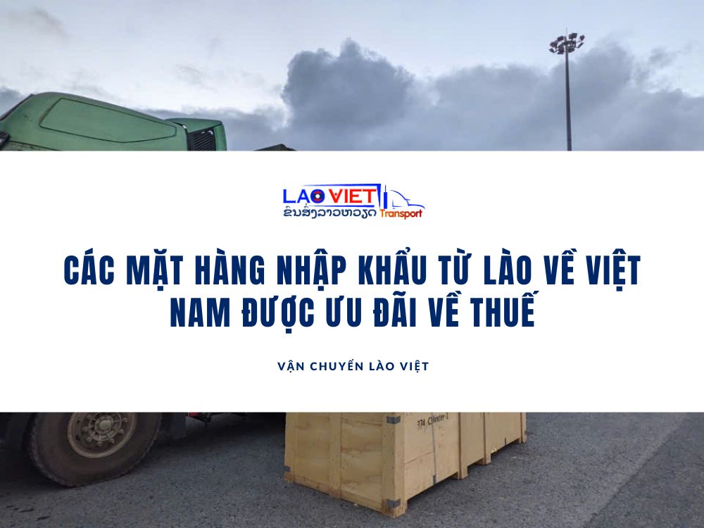 cac-mat-hang-nhap-khau-tu-lao-ve-viet-nam-duoc-uu-dai-ve-thue-vanchuyenlaoviet