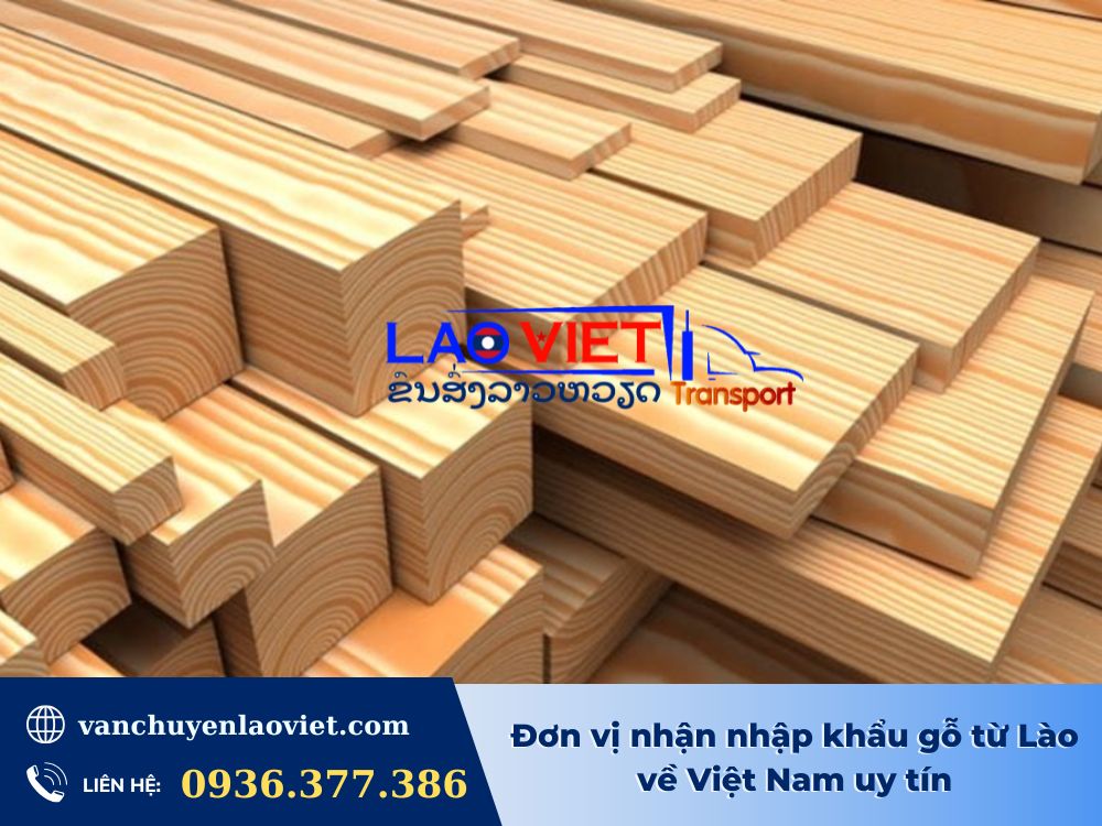 don-vi-nhan-nhap-khau-go-tu-lao-ve-viet-nam-uy-tin-vanchuyenlaoviet